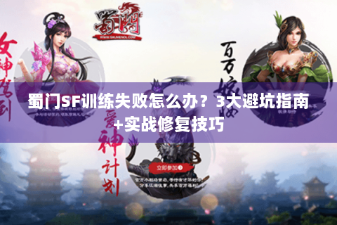 蜀门SF训练失败怎么办？3大避坑指南+实战修复技巧