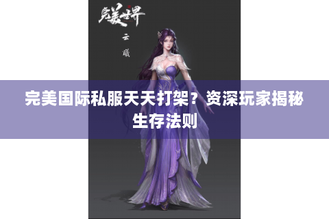 完美国际私服天天打架？资深玩家揭秘生存法则