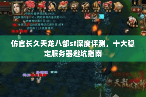 仿官长久天龙八部sf深度评测，十大稳定服务器避坑指南