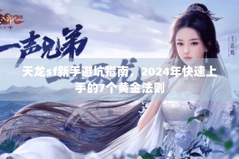 天龙sf新手避坑指南，2024年快速上手的7个黄金法则