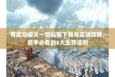 有武功破天一剑私服下载与实战攻略，新手必看的5大生存法则