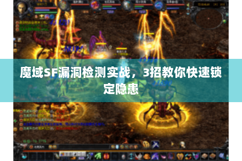魔域SF漏洞检测实战，3招教你快速锁定隐患
