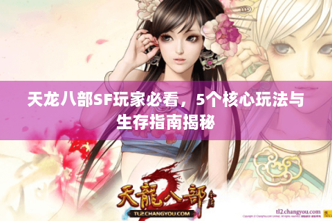 天龙八部SF玩家必看，5个核心玩法与生存指南揭秘