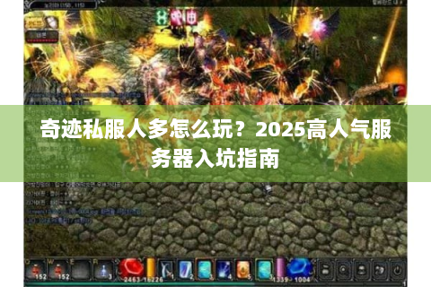 奇迹私服人多怎么玩？2025高人气服务器入坑指南