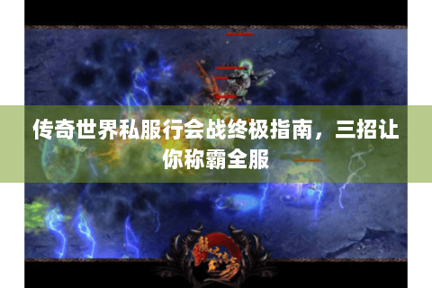 传奇世界私服行会战终极指南，三招让你称霸全服