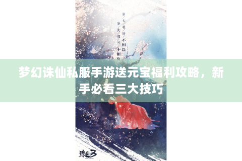 梦幻诛仙私服手游送元宝福利攻略，新手必看三大技巧