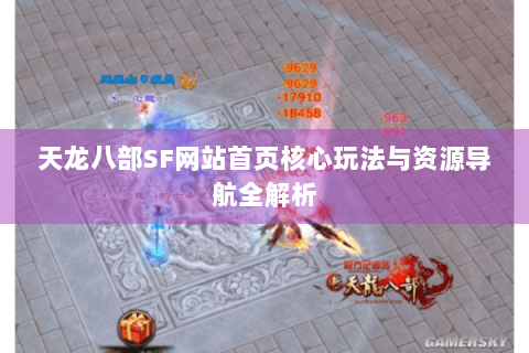 天龙八部SF网站首页核心玩法与资源导航全解析