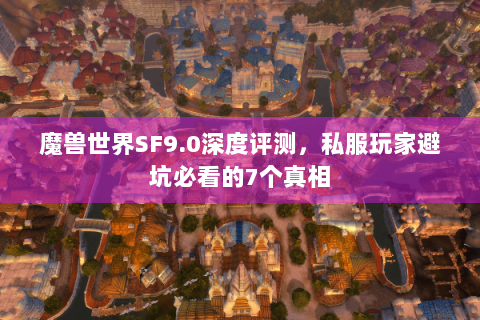 魔兽世界SF9.0深度评测，私服玩家避坑必看的7个真相