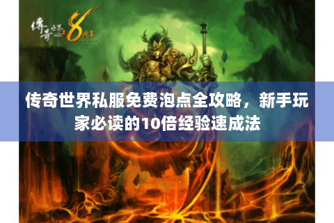 传奇世界私服免费泡点全攻略，新手玩家必读的10倍经验速成法