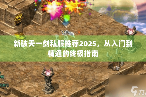 新破天一剑私服推荐2025，从入门到精通的终极指南
