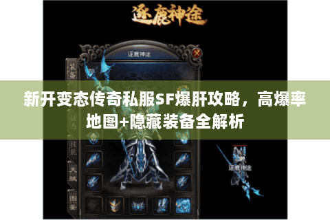 新开变态传奇私服SF爆肝攻略，高爆率地图+隐藏装备全解析