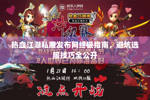 热血江湖私服发布网终极指南，避坑选服技巧全公开