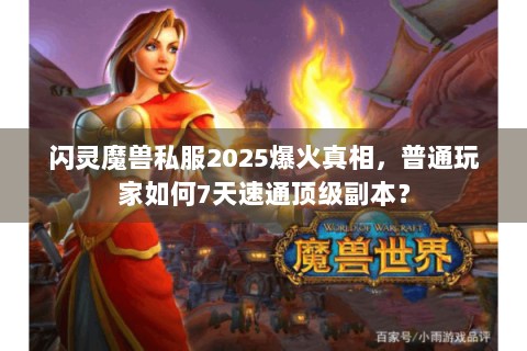 闪灵魔兽私服2025爆火真相，普通玩家如何7天速通顶级副本？