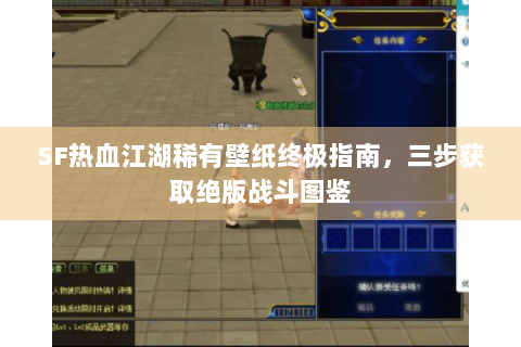 SF热血江湖稀有壁纸终极指南，三步获取绝版战斗图鉴