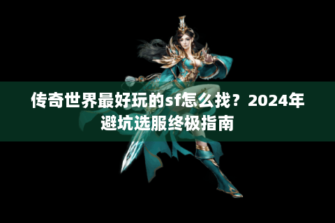 传奇世界最好玩的sf怎么找？2024年避坑选服终极指南