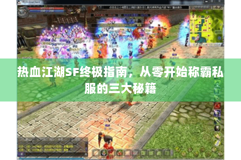 热血江湖SF终极指南，从零开始称霸私服的三大秘籍