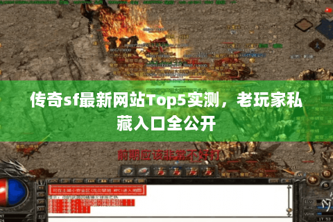 传奇sf最新网站Top5实测，老玩家私藏入口全公开