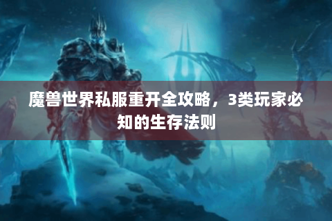 魔兽世界私服重开全攻略，3类玩家必知的生存法则