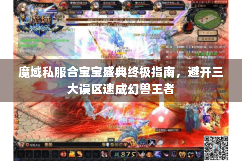 魔域私服合宝宝盛典终极指南，避开三大误区速成幻兽王者