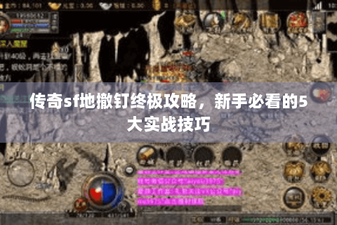 传奇sf地撤钉终极攻略，新手必看的5大实战技巧