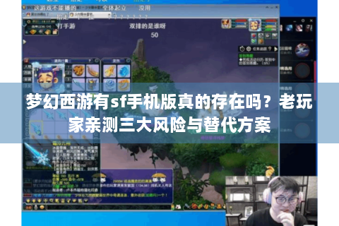 梦幻西游有sf手机版真的存在吗？老玩家亲测三大风险与替代方案