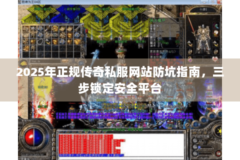 2025年正规传奇私服网站防坑指南，三步锁定安全平台