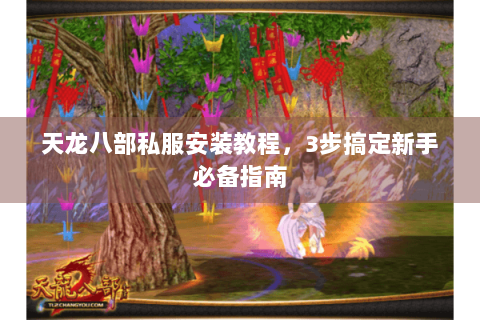 天龙八部私服安装教程，3步搞定新手必备指南