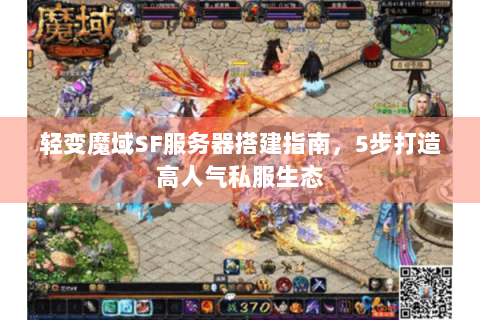 轻变魔域SF服务器搭建指南，5步打造高人气私服生态