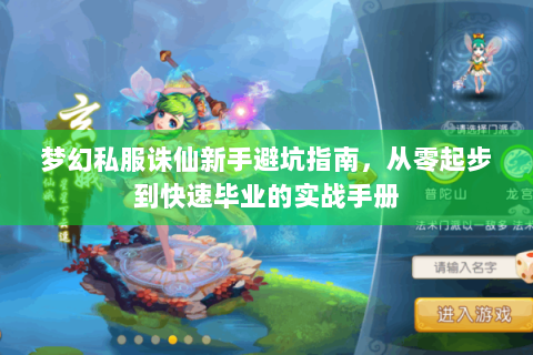 梦幻私服诛仙新手避坑指南，从零起步到快速毕业的实战手册