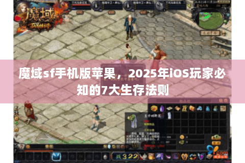 魔域sf手机版苹果，2025年iOS玩家必知的7大生存法则