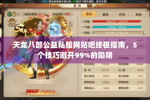 天龙八部公益私服网贴吧终极指南，5个技巧避开99%的陷阱