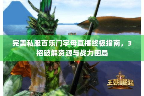 完美私服百乐门字母直播终极指南，3招破解资源与战力困局