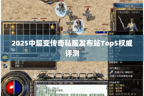 2025中超变传奇私服发布站Top5权威评测