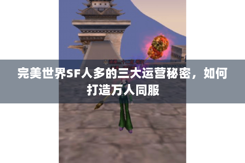 完美世界SF人多的三大运营秘密，如何打造万人同服