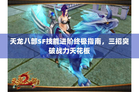 天龙八部SF技能进阶终极指南，三招突破战力天花板