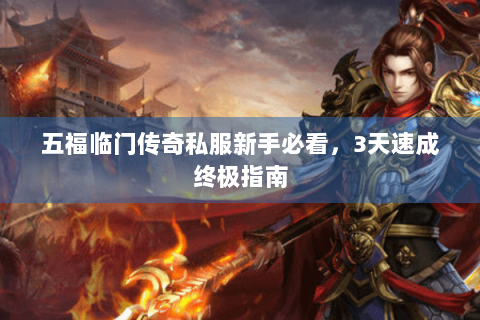 五福临门传奇私服新手必看，3天速成终极指南