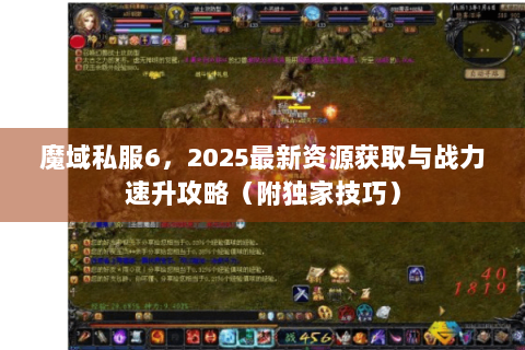 魔域私服6，2025最新资源获取与战力速升攻略（附独家技巧）