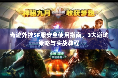 奇迹外挂SF服安全使用指南，3大避坑策略与实战教程