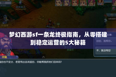 梦幻西游sf一条龙终极指南，从零搭建到稳定运营的5大秘籍