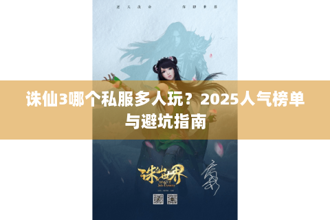 诛仙3哪个私服多人玩？2025人气榜单与避坑指南