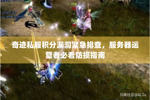 奇迹私服积分漏洞紧急排查，服务器运营者必看防损指南