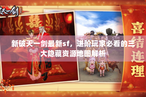 新破天一剑最新sf，进阶玩家必看的三大隐藏资源地图解析