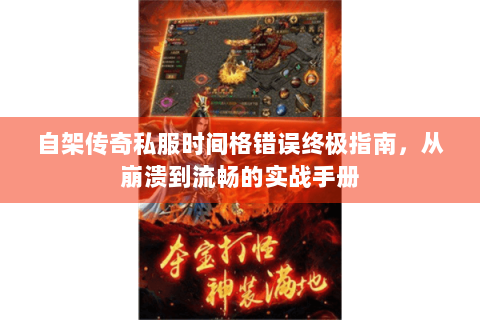 自架传奇私服时间格错误终极指南，从崩溃到流畅的实战手册