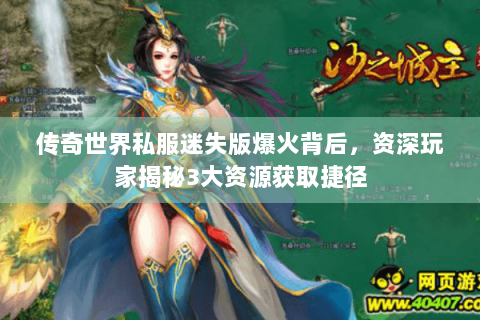 传奇世界私服迷失版爆火背后，资深玩家揭秘3大资源获取捷径