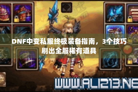 DNF中变私服终极装备指南，3个技巧刷出全服稀有道具