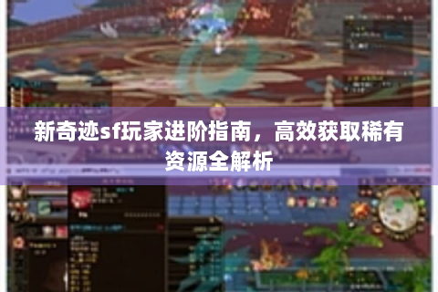 新奇迹sf玩家进阶指南，高效获取稀有资源全解析