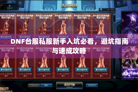 DNF台服私服新手入坑必看，避坑指南与速成攻略