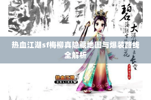 热血江湖sf梅柳真隐藏地图与爆装路线全解析