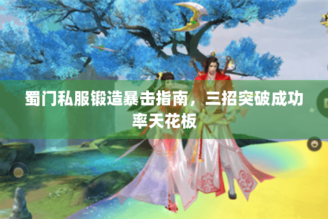 蜀门私服锻造暴击指南，三招突破成功率天花板