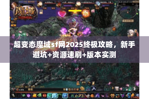 超变态魔域sf网2025终极攻略，新手避坑+资源速刷+版本实测